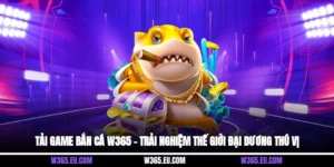 Tải Game Bắn Cá W365 – Trải Nghiệm Thế Giới Đại Dương Thú Vị
